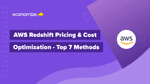 AWS Redshift Pricing & Cost Optimization – Top 7 Methods