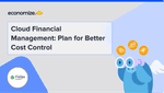 Cloud Financial Management: Plan for Better Cost Control