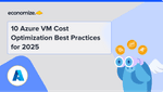 10 Azure VM Cost Optimization Best Practices for 2025