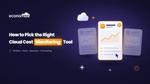 How to Pick the Right Cloud Cost Monitoring Tool