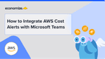 How to Integrate AWS Cost Alerts with Microsoft Teams