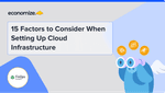 15+ Factors to Consider When Setting Up Cloud Infrastructure