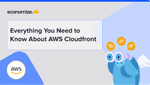 Everything You Need to Know About AWS Cloudfront