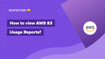 How To View AWS S3 Usage Reports?