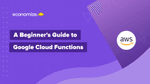 A Beginner’s Guide to Google Cloud Functions