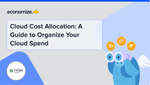 Cloud Cost Allocation: A Guide to Organize Your Cloud Spend