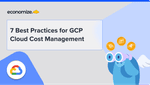 7 Best Practices for GCP Cloud Cost Management