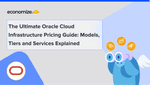 The Ultimate Oracle Cloud Infrastructure Pricing Guide: Models, Tiers and Services Explained