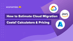 How to Estimate Your Cloud Migration Costs in 3 Steps?