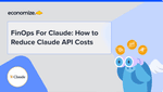 FinOps For Claude: How to Reduce Claude API Costs
