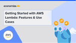 Getting Started with AWS Lambda: Features & Use Cases