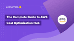 The Complete Guide to AWS Cost Optimization Hub