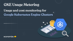 How GKE Usage Metering Helps You Track K8s Costs?